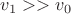 $v_1>>v_0$