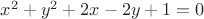 $x^2+y^2+2x-2y+1=0$