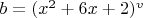 $b = (x^2+6x+2)^v$