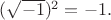 $(\sqrt{-1})^2=-1.$