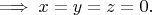 $\implies x=y=z=0.$