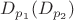 $D_{p_1} (D_{p_2})$