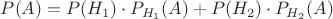 $P(A)=P(H_1)\cdot P_{H_1}(A)+P(H_2)\cdot P_{H_2}(A)$