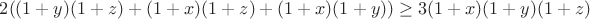 $2((1+y)(1+z)+(1+x)(1+z)+(1+x)(1+y))\geq3(1+x)(1+y)(1+z)$