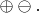 $\oplus\ominus.$