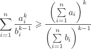 $$\sum\limits_{i = 1}^n \frac{a_i^k}{b_i^{k-1}}  \geqslant \frac{\left( \sum\limits_{i = 1}^n a_i \right)^k}{\left(\sum\limits_{i = 1}^n b_i \right)^{k-1}}$$