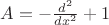 $A=-\frac{d^2}{dx^2}+1$