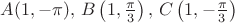 $A(1, -\pi),\, B\left (1, \frac{\pi}{3}\right),\, C\left(1, -\frac{\pi}{3}\right)$