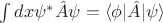 $\int dx \psi^\ast \hat A \psi = \langle \phi \rvert \hat A \lvert \psi \rangle$