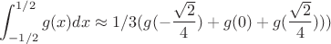 $$\int_{-1/2}^{1/2} g(x)dx \approx 1/3 (g(-\frac{\sqrt{2}}{4})+g(0) + g(\frac{\sqrt{2}}{4}))) $$ $$\int_{-1/2}^{1/2} g(x)dx \approx 1/3 (g(-\frac{\sqrt{2}}{4})+g(0) + g(\frac{\sqrt{2}}{4}))) $$