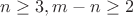 $n\ge3,m-n\ge2$