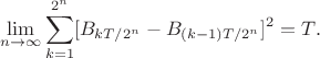 $$\lim_{n\to\infty}\sum_{k=1}^{2^n}[B_{kT/2^n} - B_{(k-1)T/2^n}]^2 = T.$$