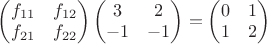 $\begin{pmatrix}f_{11}&f_{12}\\f_{21}&f_{22}\end{pmatrix}\begin{pmatrix}3&2\\-1&-1\end{pmatrix}=\begin{pmatrix}0&1\\1&2\end{pmatrix}$