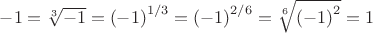 $\[ - 1 = \sqrt[3]{{ - 1}} = {\left( { - 1} \right)^{1/3}} = {\left( { - 1} \right)^{2/6}} = \sqrt[6]{{{{\left( { - 1} \right)}^2}}} = 1\]$
