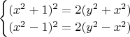$\begin{cases} (x^2+1)^2=2(y^2+x^2) \\ (x^2-1)^2=2(y^2-x^2) \end{cases}$
