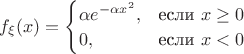 $f_\xi(x) = \begin{cases}\alpha e^{-\alpha x^2},&\text{если } x\geq0 \\ 0, &\text{если } x<0 \end{cases}$