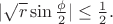 $| \sqrt{r}\sin\frac{\phi}2 | \leq \frac{1}{2}.$