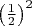 $\left(\frac12\right)^2$