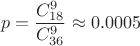 $$p = \frac{C_{18}^{9}}{C_{36}^{9}} \approx 0.0005$$ $$p = \frac{C_{18}^{9}}{C_{36}^{9}} \approx 0.0005$$
