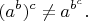 $$(a^b)^c\not =a^{b^c}.$$