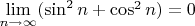 $\lim\limits_{n\to\infty}(\sin^2 n + \cos^2 n) = 0$