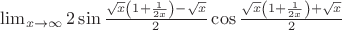 $\lim_{x\to\infty}2\sin\frac{\sqrt{x}\left(1+\frac{1}{2x}\right)-\sqrt{x}}{2}\cos\frac{\sqrt{x}\left(1+\frac{1}{2x}\right)+\sqrt{x}}{2}$