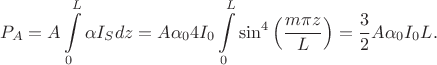 $$P_A = A \int \limits_0^L \alpha I_S dz = A \alpha_0 4 I_0 \int\limits_0^L \sin^4\left(\dfrac{m \pi z}{L}\right) =
 \dfrac32 A \alpha_0 I_0 L.$$