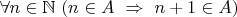 \forall n\in{\mathbb N}\ (n\in A\ \Rightarrow\ n+1\in A)