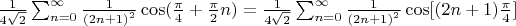 $\frac{1}{4\sqrt{2}}\sum_{n=0}^{\infty }\frac{1}{{(2n+1)}^{2}}\cos (\frac{\pi }{4}+\frac{\pi }{2}n)=\frac{1}{4\sqrt{2}}\sum_{n=0}^{\infty }\frac{1}{{(2n+1)}^{2}}\cos [(2n+1)\frac{\pi }{4}]$