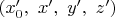 $(x_0^\prime,\ x^\prime,\ y^\prime,\ z^\prime)$