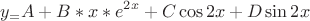 \[
y_  = A + B*x*e^{2x}  + C\cos 2x + D\sin 2x
\]