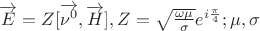 $\overrightarrow{E}=Z [\overrightarrow{\nu^0},\overrightarrow{H}], Z=\sqrt{\frac {\omega \mu} \sigma}e^{i\frac \pi 4}; \mu, \sigma$