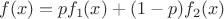$$ f(x)=pf_1(x)+(1-p)f_2(x)$$