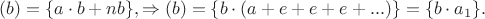 $(b) = \{a\cdot b+nb\}, \Rightarrow (b) = \{ b\cdot (a +e+e+e+...)\} = \{b\cdot a_1\}.$