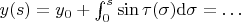 $y(s)=y_0+\int_0^s \sin\tau(\sigma)\mathrm d}\sigma=\ldots$