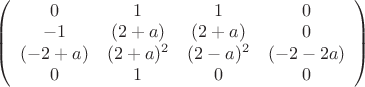 $&\left(\begin{array}{cccc} 0 &1 &1 &0\\ -1 &(2+a) &(2+a) &0\\ (-2+a) &(2+a)^2 &(2-a)^2 &(-2-2a)\\0 &1 &0 &0\end{array} \right) $