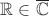$\mathbb{R} \in \overline{\mathbb{C}}$