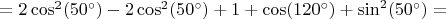 $=2\cos^2(50^\circ)-2\cos^2(50^\circ)+1+\cos(120^\circ)+\sin^2(50^\circ)=$