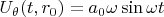 $U_{\theta}}(t,r_0)=a_0  \omega \sin \omega t$