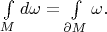 $\int\limits_{M}d\omega=\int\limits_{\partial M}\omega.$
