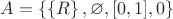 $A=\left\lbrace\left\lbrace R\right\rbrace, \varnothing, [0,1], 0\right\rbrace$