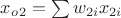 $x_{o}_{2}=\sum w_{2i}x_{2i}$