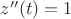 $z''(t) = 1$