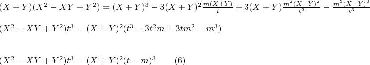 $\begin{array}{l}
 (X + Y)(X^2  - XY + Y^2 ) = (X + Y)^3  - 3(X + Y)^2 \frac{{m(X + Y)}}{t} + 3(X + Y)\frac{{m^2 (X + Y)^2 }}{{t^2 }} - \frac{{m^3 (X + Y)^3 }}{{t^3 }} \\ 
\\ 
(X^2  - XY + Y^2 )t^3  = (X + Y)^2 (t^3  - 3t^2 m + 3tm^2  - m^3 )                                                            \\ 
\\
\\
 (X^2  - XY + Y^2 )t^3  = (X + Y)^2 (t - m)^3\qquad                                           (6)   \\ 
 \end{array}$