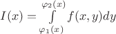 $I(x) = \int\limits_{\varphi_1(x)}^{\varphi_2(x)} f(x, y) dy$