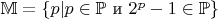 $\mathbb{M}=\{p | p \in \mathbb{P} \text{ и } 2^p-1 \in \mathbb{P}\}$