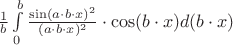 $\frac{1}{b}\int\limits_{0}^{b}\frac{\sin(a \cdot b \cdot x)^2}{(a \cdot b \cdot x)^2} \cdot \cos(b \cdot x) d(b\cdot x)$
