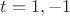 $t=1,-1$