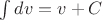 $\int{dv}=v+C$