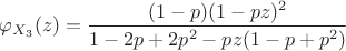 $\displaystyle \Large \varphi_{X_3}(z)=\frac{(1-p)(1-pz)^2}{1-2p+2p^2-pz(1-p+p^2)}$